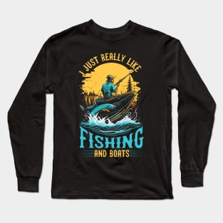 I Just Really Like Fishing and Boats Long Sleeve T-Shirt